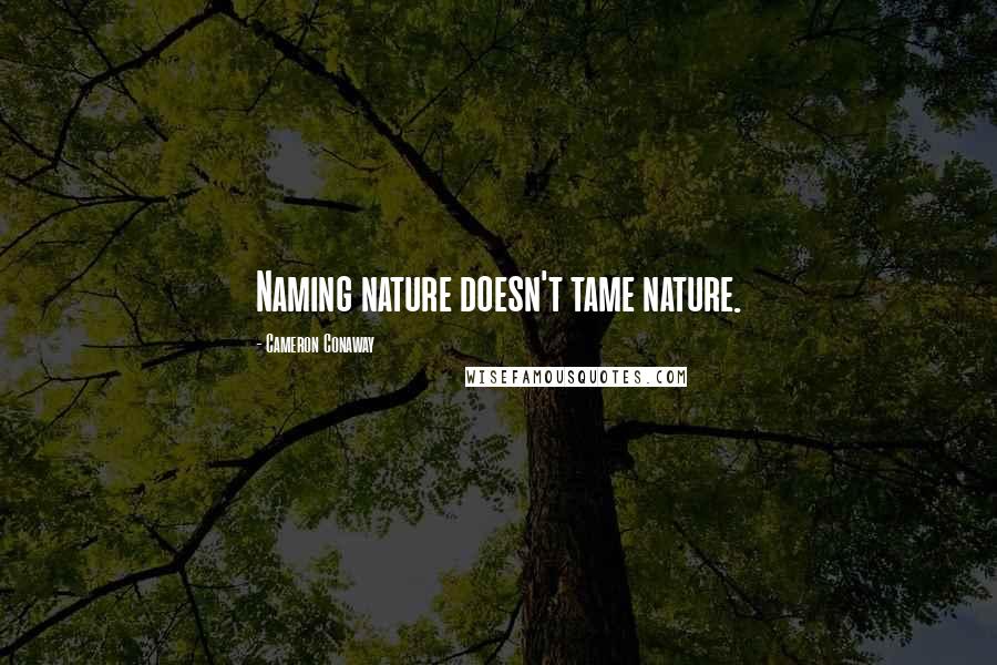 Cameron Conaway quotes: Naming nature doesn't tame nature.