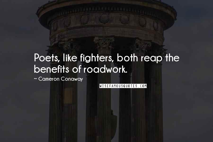 Cameron Conaway quotes: Poets, like fighters, both reap the benefits of roadwork.