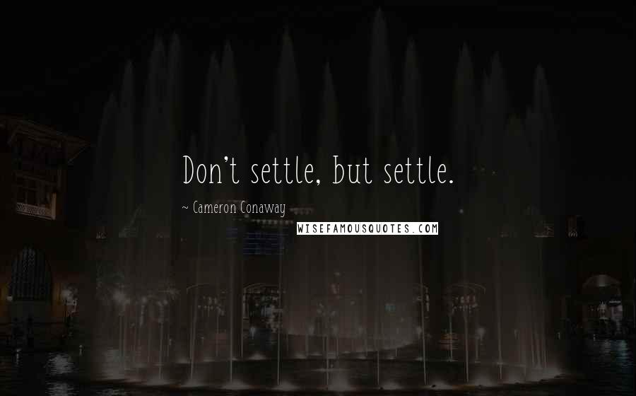 Cameron Conaway quotes: Don't settle, but settle.