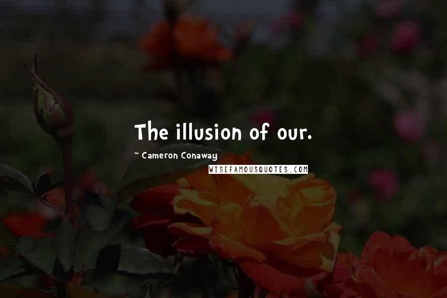 Cameron Conaway quotes: The illusion of our.