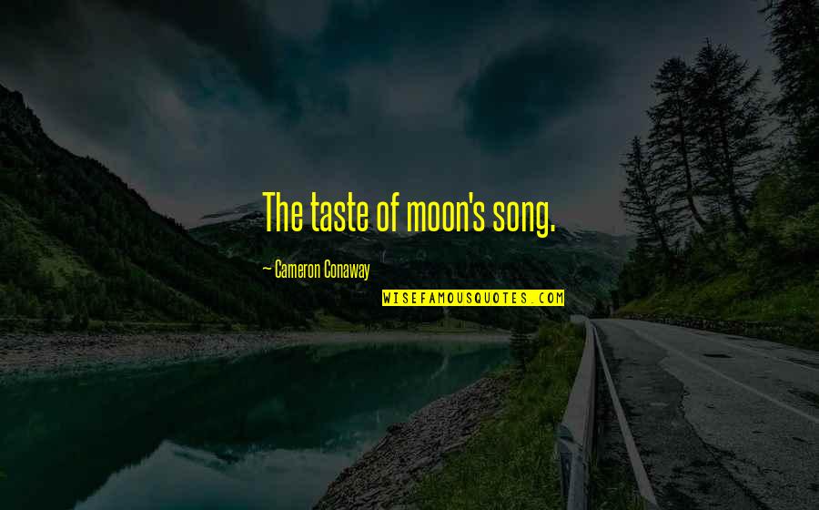 Cameron Conaway Quotes By Cameron Conaway: The taste of moon's song. Cameron Conaway Quotes By Cameron Conaway: The taste of moon's song.