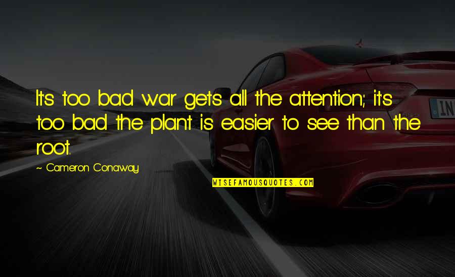 Cameron Conaway Quotes By Cameron Conaway: It's too bad war gets all the attention; Cameron Conaway Quotes By Cameron Conaway: It's too bad war gets all the attention;