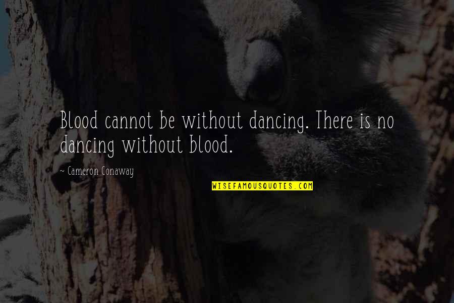 Cameron Conaway Quotes By Cameron Conaway: Blood cannot be without dancing. There is no Cameron Conaway Quotes By Cameron Conaway: Blood cannot be without dancing. There is no