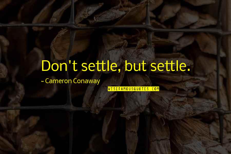 Cameron Conaway Quotes By Cameron Conaway: Don't settle, but settle. Cameron Conaway Quotes By Cameron Conaway: Don't settle, but settle.