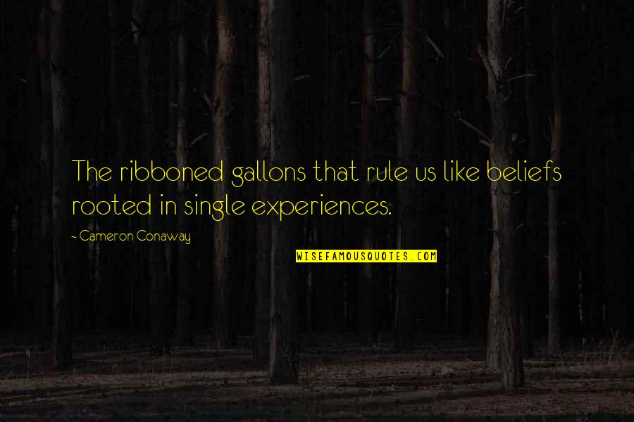 Cameron Conaway Quotes By Cameron Conaway: The ribboned gallons that rule us like beliefs