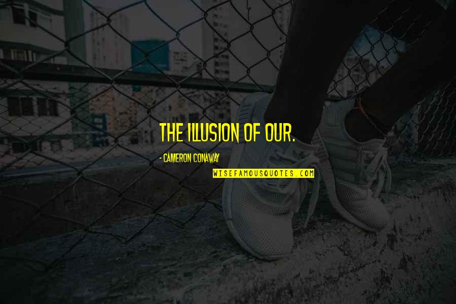 Cameron Conaway Quotes By Cameron Conaway: The illusion of our. Cameron Conaway Quotes By Cameron Conaway: The illusion of our.