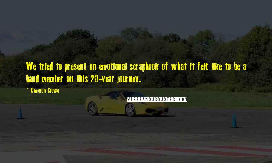 Cameron Crowe quotes: We tried to present an emotional scrapbook of what it felt like to be a band member on this 20-year journey.