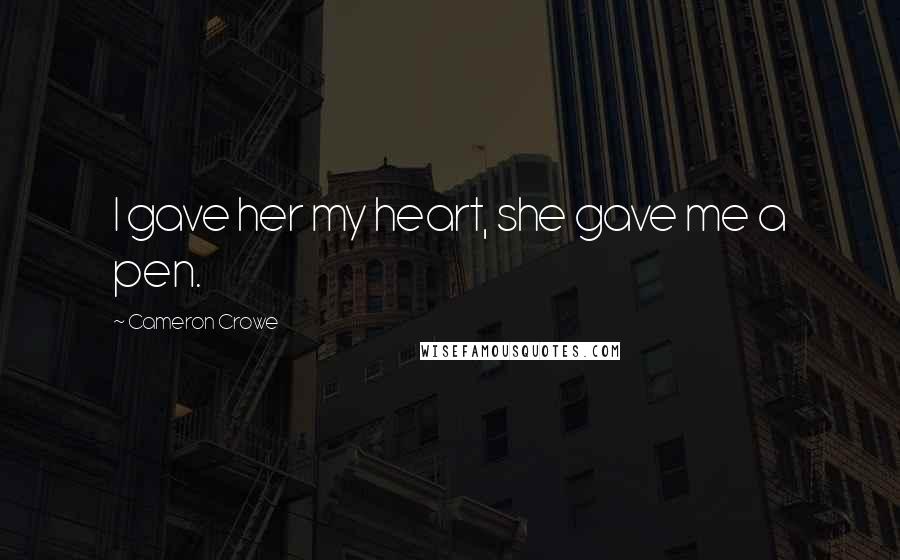 Cameron Crowe quotes: I gave her my heart, she gave me a pen.
