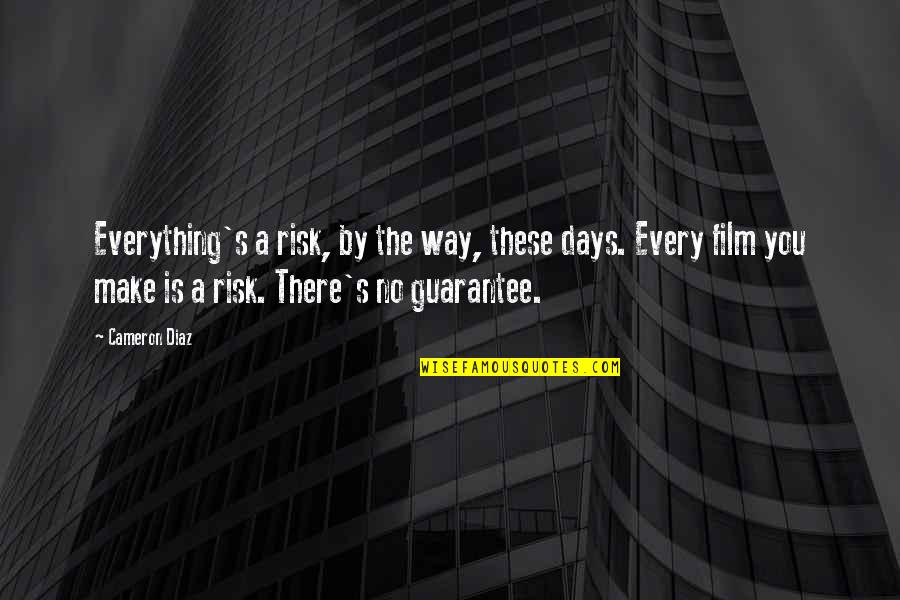 Cameron Diaz Film Quotes By Cameron Diaz: Everything's a risk, by the way, these days.