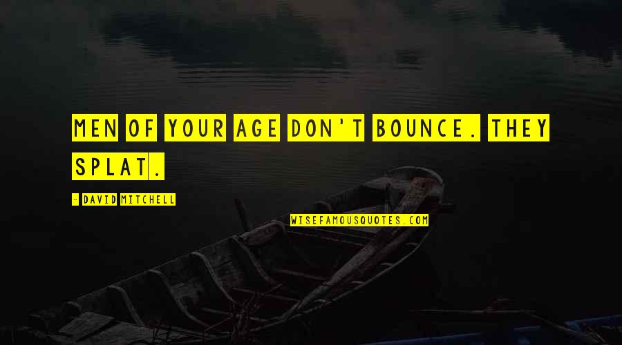 Cameron Diaz Inspirational Quotes By David Mitchell: Men of your age don't bounce. They splat.