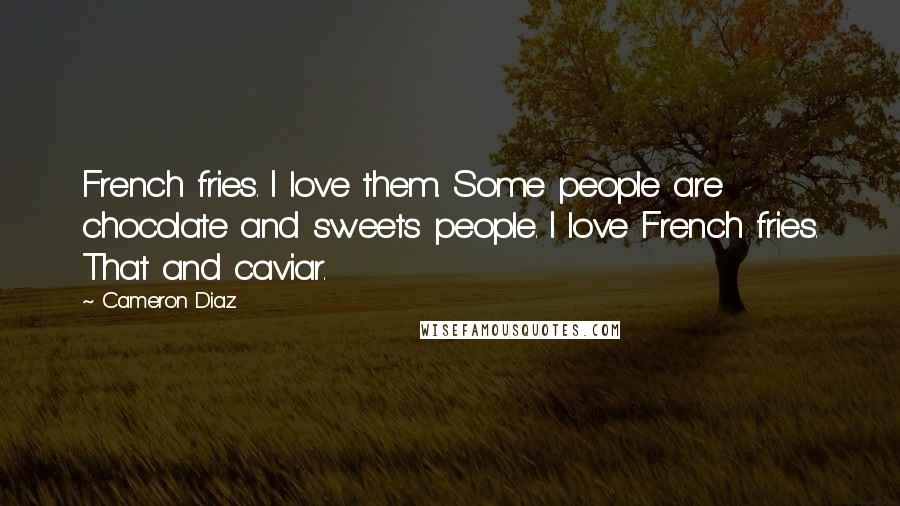 Cameron Diaz quotes: French fries. I love them. Some people are chocolate and sweets people. I love French fries. That and caviar. Cameron Diaz quotes: French fries. I love them. Some people are chocolate and sweets people. I love French fries. That and caviar.
