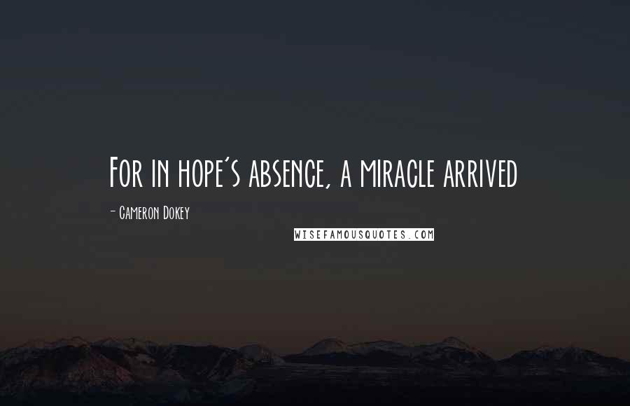 Cameron Dokey quotes: For in hope's absence, a miracle arrived