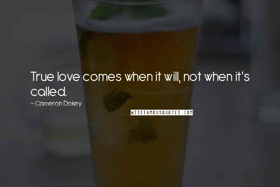 Cameron Dokey quotes: True love comes when it will, not when it's called.