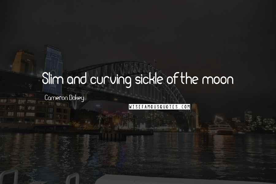 Cameron Dokey quotes: Slim and curving sickle of the moon
