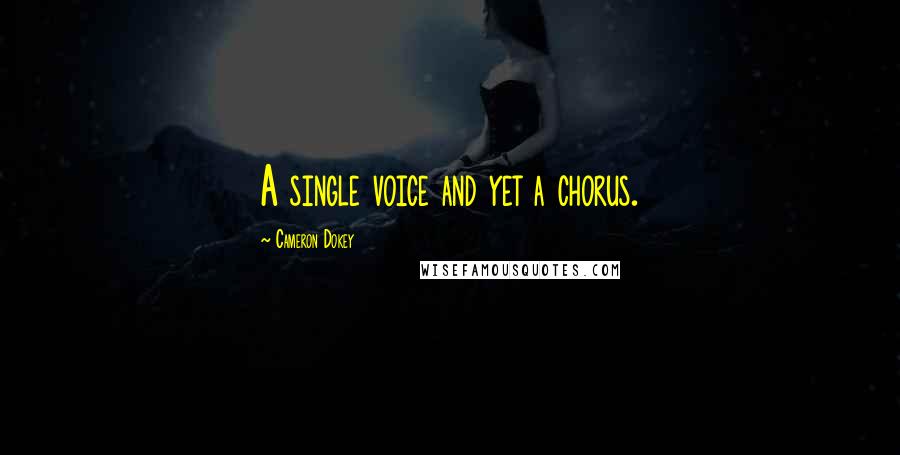 Cameron Dokey quotes: A single voice and yet a chorus.