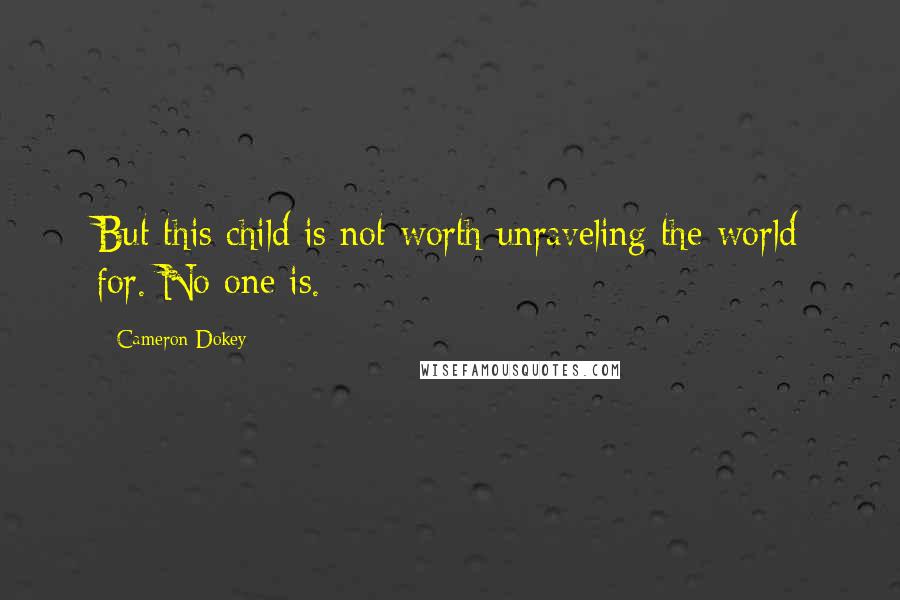 Cameron Dokey quotes: But this child is not worth unraveling the world for. No one is.