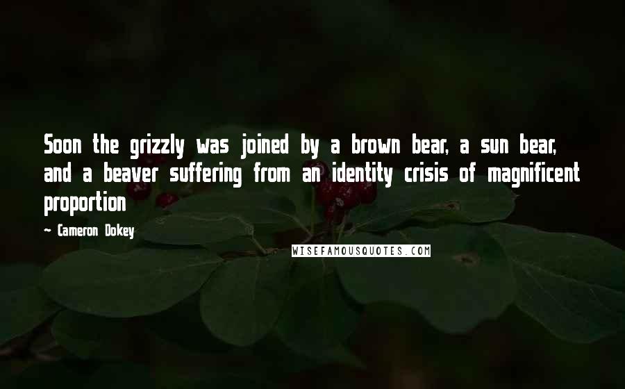 Cameron Dokey quotes: Soon the grizzly was joined by a brown bear, a sun bear, and a beaver suffering from an identity crisis of magnificent proportion