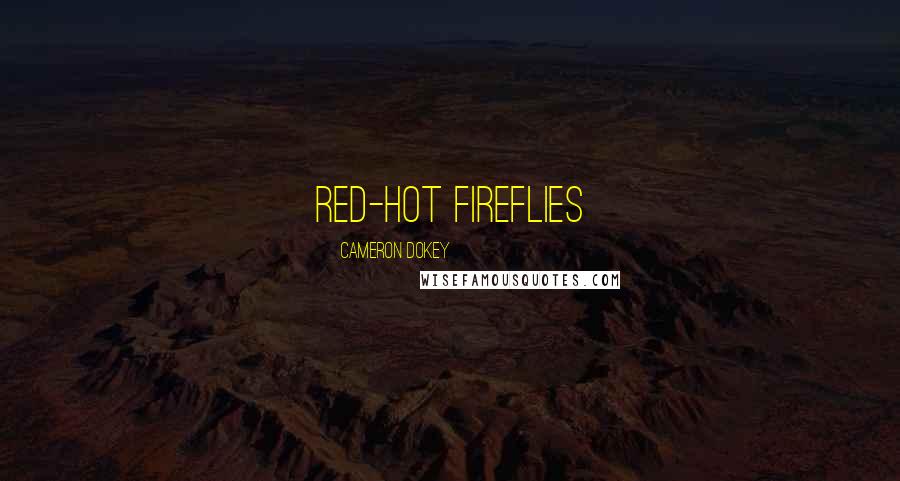 Cameron Dokey quotes: red-hot fireflies