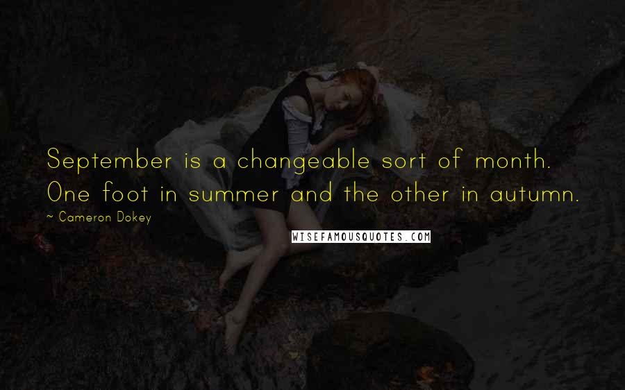 Cameron Dokey quotes: September is a changeable sort of month. One foot in summer and the other in autumn.