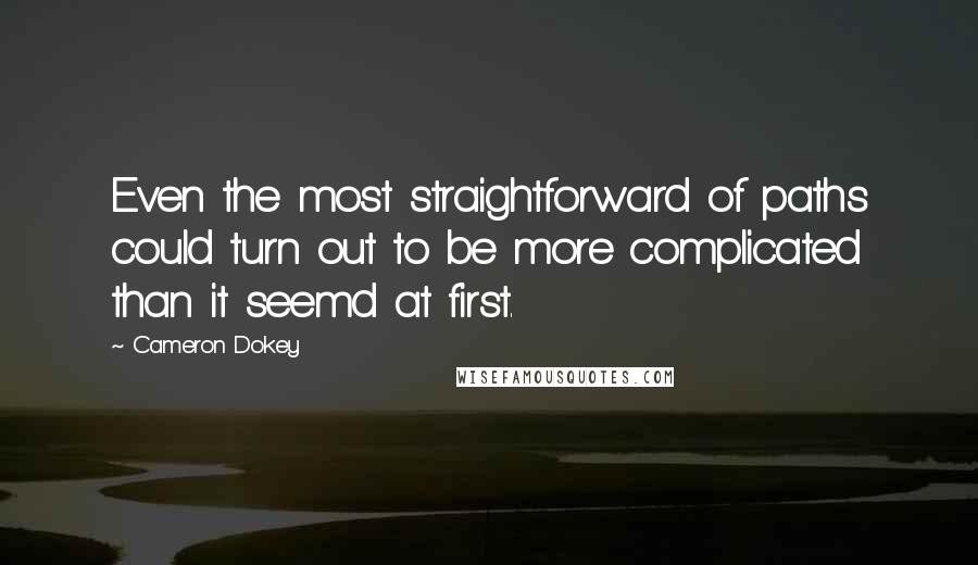 Cameron Dokey quotes: Even the most straightforward of paths could turn out to be more complicated than it seemd at first.