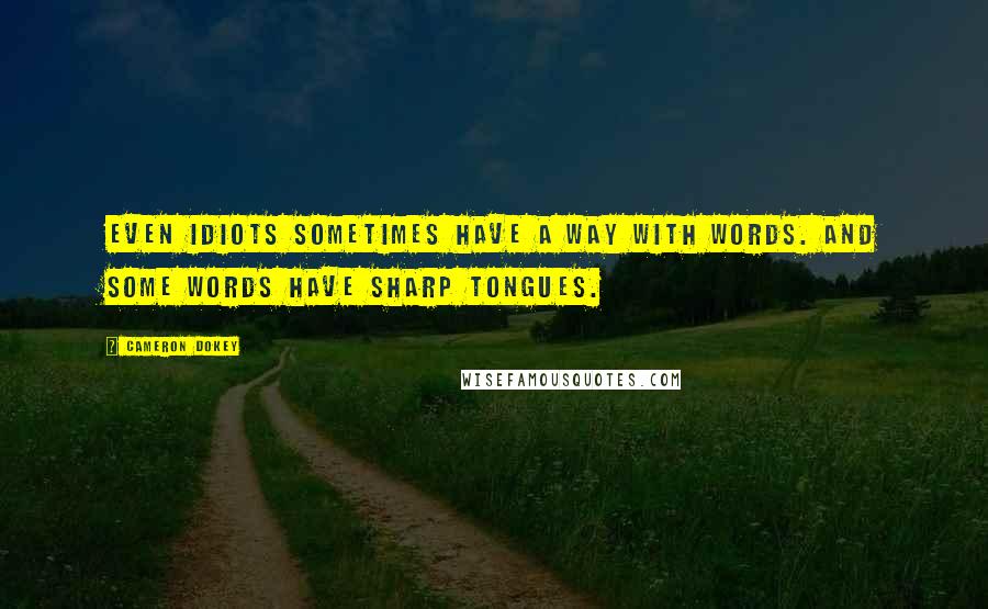 Cameron Dokey quotes: Even idiots sometimes have a way with words. And some words have sharp tongues.