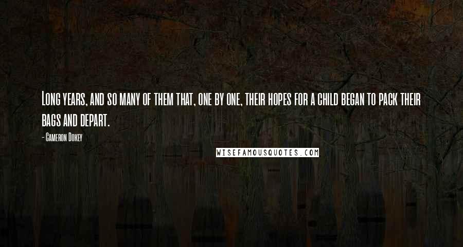 Cameron Dokey quotes: Long years, and so many of them that, one by one, their hopes for a child began to pack their bags and depart.