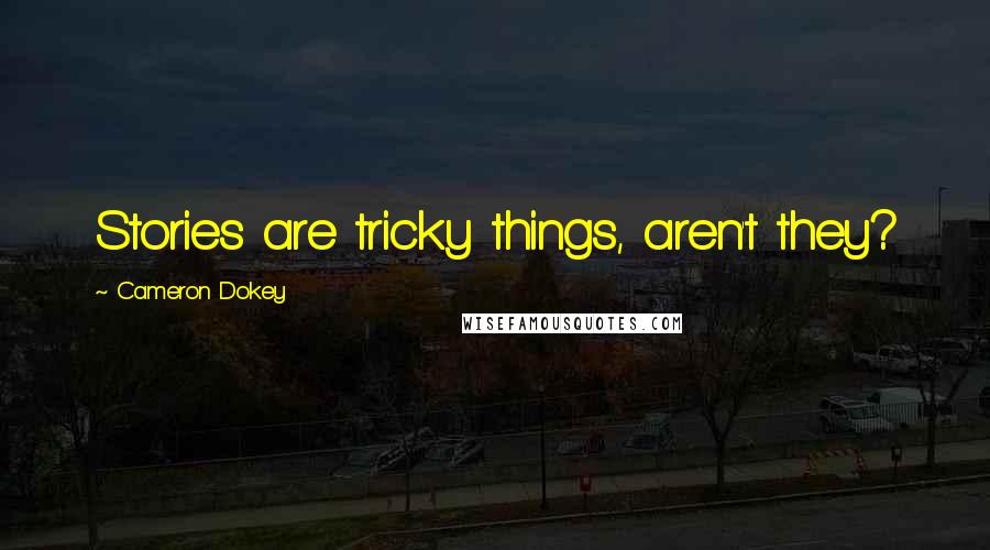 Cameron Dokey quotes: Stories are tricky things, aren't they?