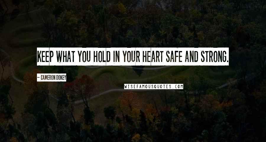 Cameron Dokey quotes: Keep what you hold in your heart safe and strong.