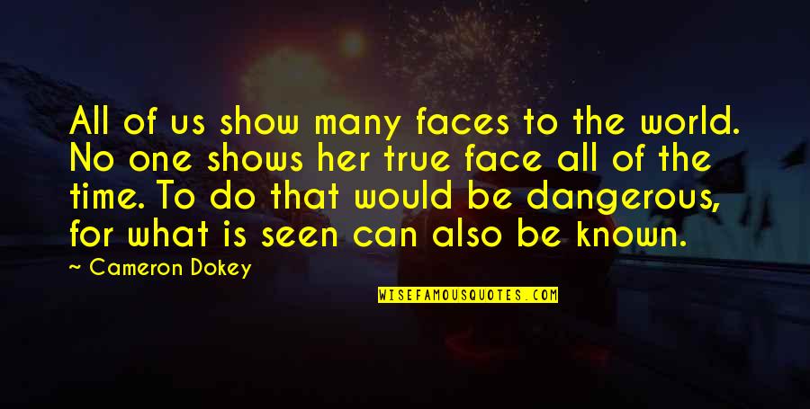 Cameron Dokey Quotes By Cameron Dokey: All of us show many faces to the