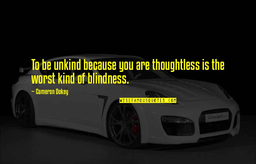 Cameron Dokey Quotes By Cameron Dokey: To be unkind because you are thoughtless is