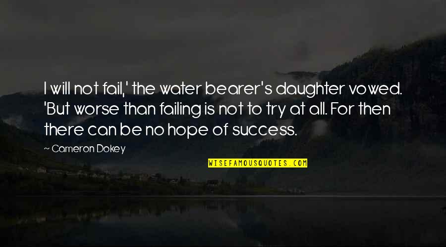 Cameron Dokey Quotes By Cameron Dokey: I will not fail,' the water bearer's daughter
