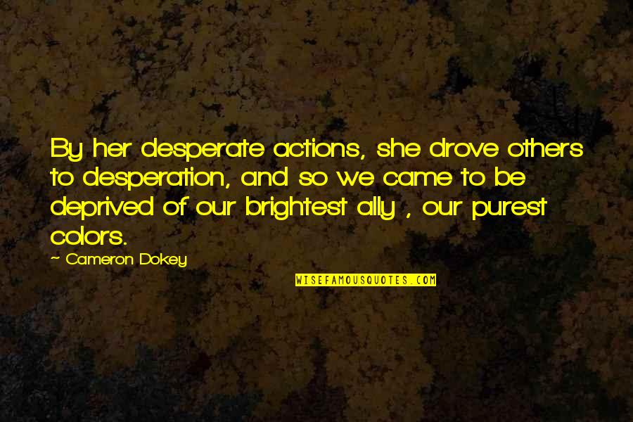 Cameron Dokey Quotes By Cameron Dokey: By her desperate actions, she drove others to