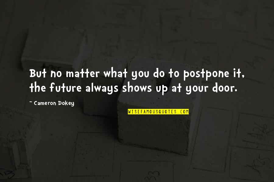 Cameron Dokey Quotes By Cameron Dokey: But no matter what you do to postpone