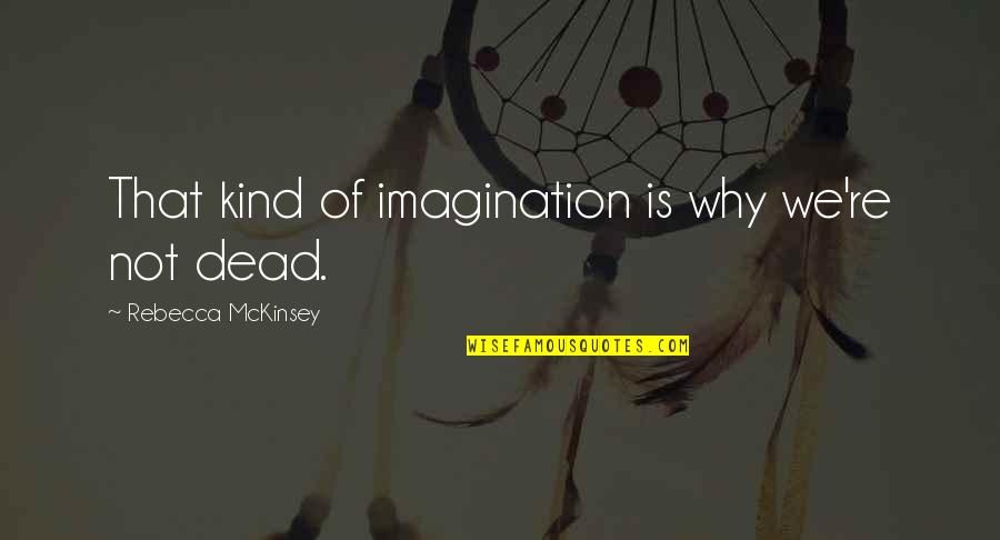 Cameron Frye Quotes By Rebecca McKinsey: That kind of imagination is why we're not