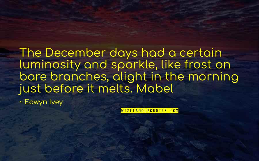 Cameron Hanes Motivation Quotes By Eowyn Ivey: The December days had a certain luminosity and Cameron Hanes Motivation Quotes By Eowyn Ivey: The December days had a certain luminosity and