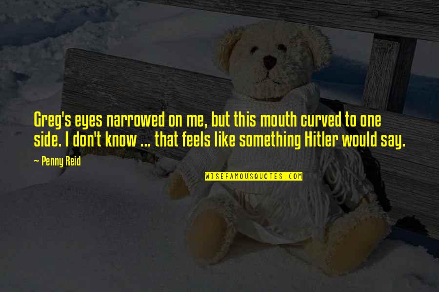 Cameron Hanes Motivation Quotes By Penny Reid: Greg's eyes narrowed on me, but this mouth Cameron Hanes Motivation Quotes By Penny Reid: Greg's eyes narrowed on me, but this mouth