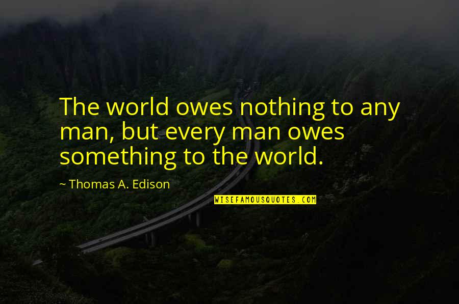 Cameron Highland Quotes By Thomas A. Edison: The world owes nothing to any man, but
