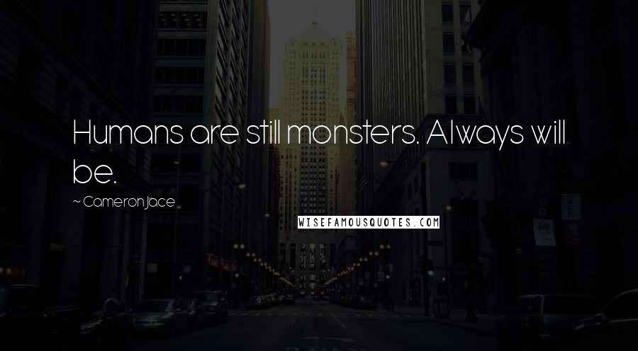 Cameron Jace quotes: Humans are still monsters. Always will be.