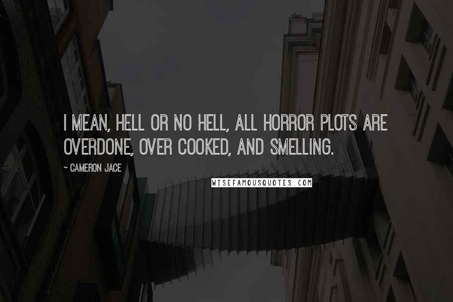 Cameron Jace quotes: I mean, Hell or no hell, all horror plots are overdone, over cooked, and smelling.