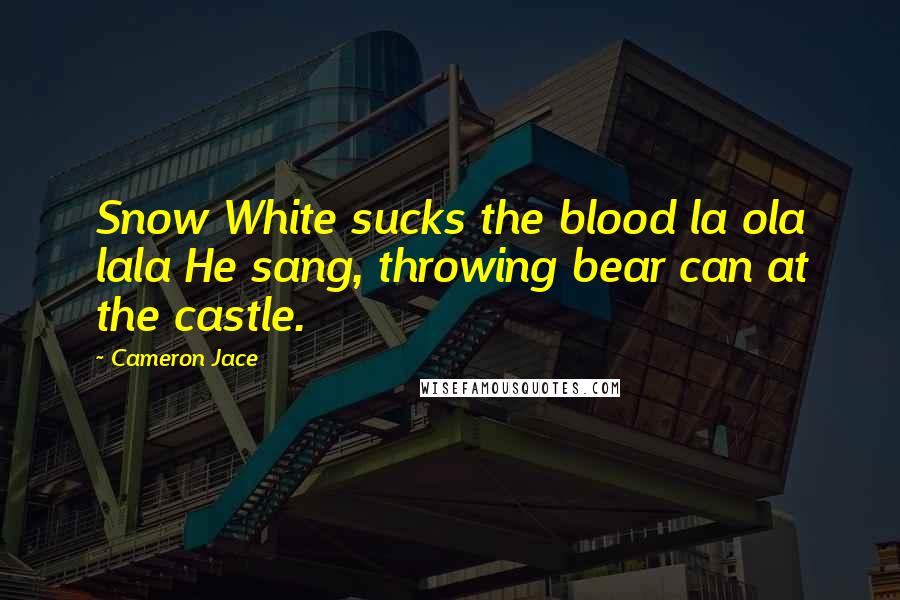 Cameron Jace quotes: Snow White sucks the blood la ola lala He sang, throwing bear can at the castle.