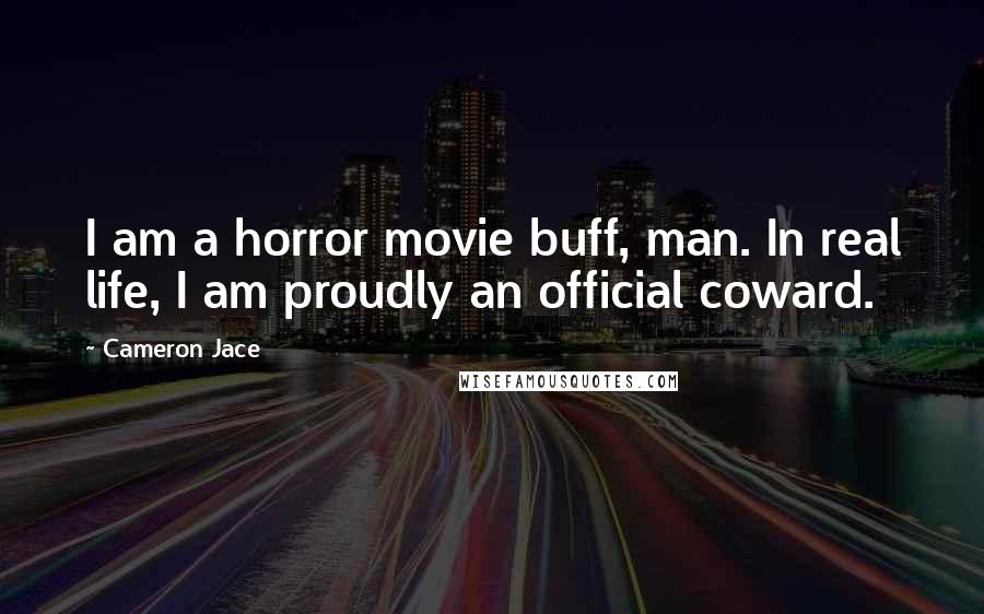 Cameron Jace quotes: I am a horror movie buff, man. In real life, I am proudly an official coward.