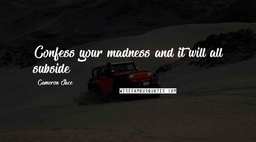 Cameron Jace quotes: Confess your madness and it will all subside