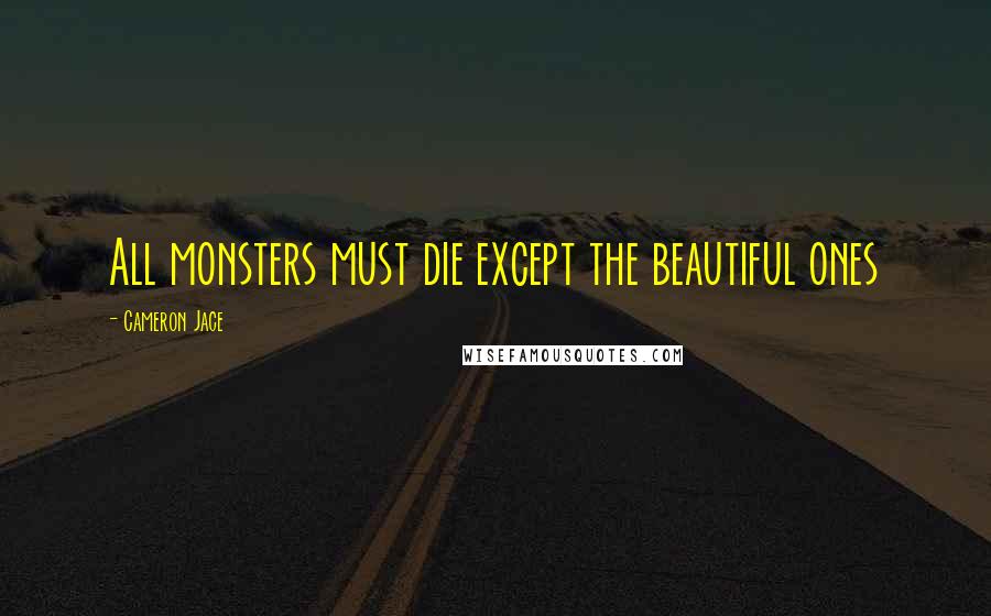 Cameron Jace quotes: All monsters must die except the beautiful ones