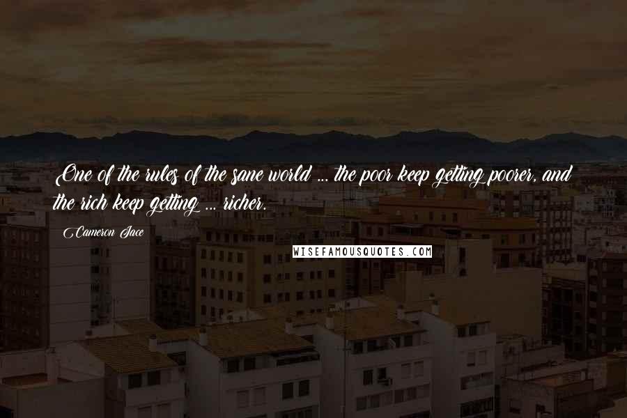 Cameron Jace quotes: One of the rules of the sane world ... the poor keep getting poorer, and the rich keep getting ... richer.