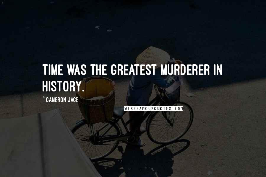 Cameron Jace quotes: Time was the greatest murderer in history.