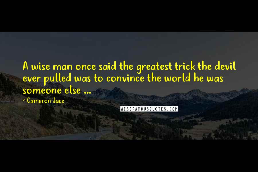 Cameron Jace quotes: A wise man once said the greatest trick the devil ever pulled was to convince the world he was someone else ...