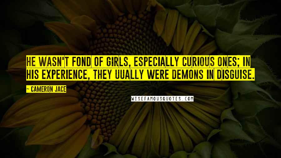 Cameron Jace quotes: He wasn't fond of girls, especially curious ones; in his experience, they uually were demons in disguise.