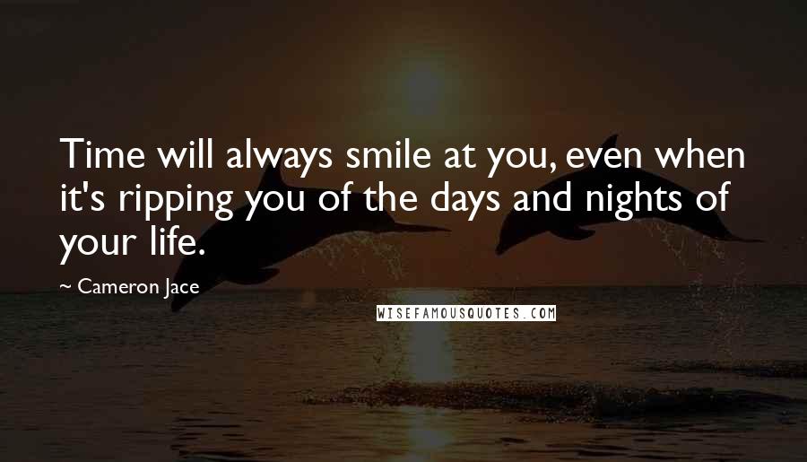 Cameron Jace quotes: Time will always smile at you, even when it's ripping you of the days and nights of your life.