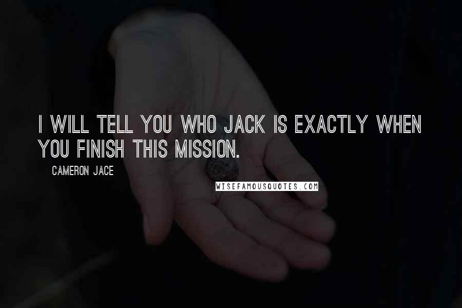 Cameron Jace quotes: I will tell you who Jack is exactly when you finish this mission.