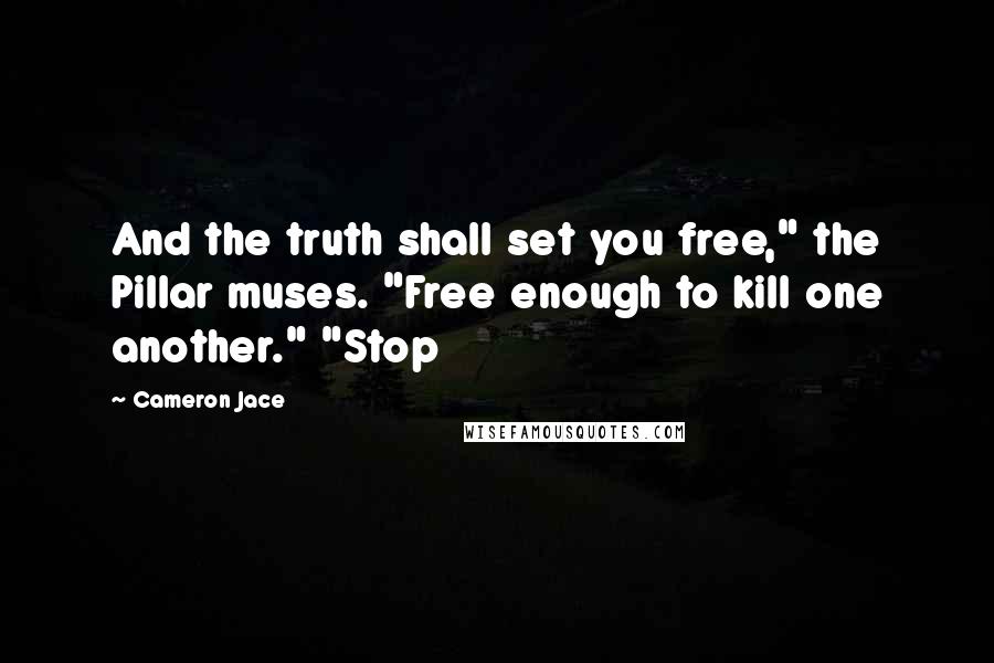 Cameron Jace quotes: And the truth shall set you free," the Pillar muses. "Free enough to kill one another." "Stop